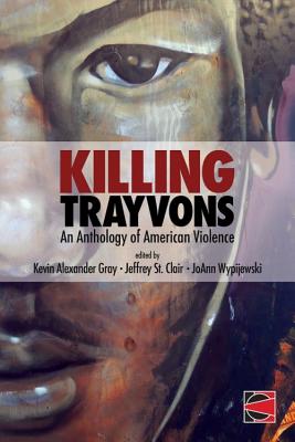 Killing Trayvons: An Anthology of American Violence - Gray, Kevin Alexander (Editor), and St Clair, Jeffrey (Editor), and Wypijewski, Joann (Editor)