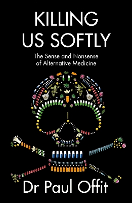 Killing Us Softly: The Sense and Nonsense of Alternative Medicine - Offit, Dr Paul