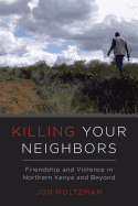 Killing Your Neighbors: Friendship and Violence in Northern Kenya and Beyond