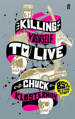 Killing Yourself to Live: 85% of a True Story - Klosterman, Chuck