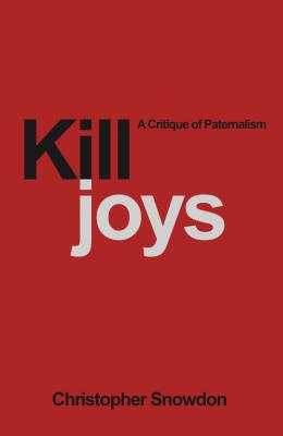 Killjoys: A Critique of Paternalism - Snowdon, Christopher