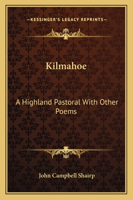 Kilmahoe: A Highland Pastoral With Other Poems - Shairp, John Campbell