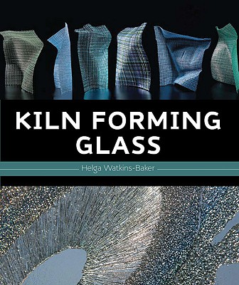 Kiln Forming Glass - Watkins-Baker, Helga