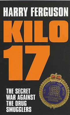 Kilo 17: The Secret War Against the Drug Smugglers - Ferguson, Harry