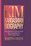 Kim Kardashian Biography: From Reality Star to Business Mogul - How a Social Media Icon Built a Global Empire