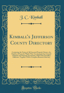 Kimball's Jefferson County Directory: Containing the Names of All Assessed Property Owners, the Number of Acres for Which They Are Assessed, the Assessed Valuation and Personal Assessments, with Their Postoffice Addresses, Together with a Complete Busin