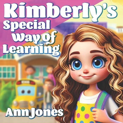 Kimberly's Special Way of Learning: What do you do when you just can't be like everyone else? - Jones, Ann