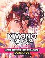 Kimono Spring Girl Fashion - Anime Coloring Book For Adults Vol.1: Glamorous Hairstyle, Makeup & Cute Beauty Faces, With Stunning Portraits Of Anime Girls & Women in Seasonal Japanese Dresses Gift For Teens Stylists, Cartooning Students, Cartoon Lovers