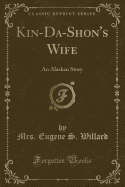 Kin-Da-Shon's Wife: An Alaskan Story (Classic Reprint)