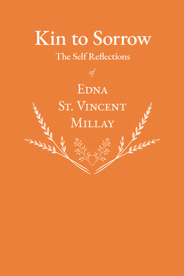 Kin to Sorrow - The Self Reflections of Edna St. Vincent Millay - Millay, Edna St Vincent