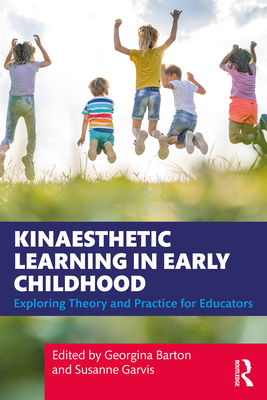 Kinaesthetic Learning in Early Childhood: Exploring Theory and Practice for Educators - Barton, Georgina (Editor), and Garvis, Susanne (Editor)