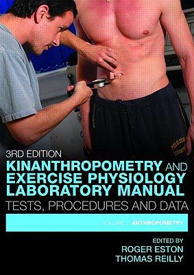 Kinanthropometry and Exercise Physiology Laboratory Manual: Tests, Procedures and Data: Volume One: Anthropometry - Eston Roger, and Eston, Roger G, and Reilly, Thomas, Professor