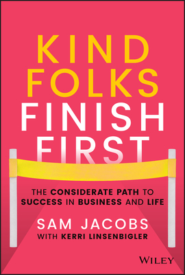 Kind Folks Finish First: The Considerate Path to Success in Business and Life - Jacobs, Sam, and Linsenbigler, Kerri
