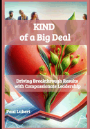 KIND of a Big Deal: Driving Breakthrough Results with Compassionate Leadership