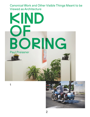 Kind of Boring: Canonical Work and Other Visible Things Meant to Be Viewed as Architecture: Canonical Work and Other Visible Things Meant to Be Viewed as Architecture - Preissner, Paul, and Coffman, Courtney (Editor)
