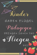 Kinder Haben Fl?gel P?dagogen Bringen Ihnen Das Fliegen Bei: Notizbuch Liniert Abschiedsgeschenk F?r Erzieherinnen Und Lehrerinnen