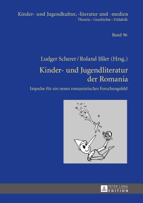 Kinder- und Jugendliteratur der Romania: Impulse fuer ein neues romanistisches Forschungsfeld - Scherer, Ludger (Editor), and Iler, Roland (Editor)