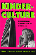 Kinderculture: The Corporate Construction of Childhood - Steinberg, Shirley R, and Kincheloe, Joe