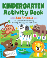 Kindergarten Activity Book: Zoo Animals: 75 Games to Practice Early Reading, Writing, and Math Skills
