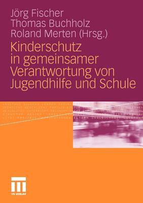 Kinderschutz in Gemeinsamer Verantwortung Von Jugendhilfe Und Schule - Fischer, Jrg (Editor), and Buchholz, Thomas (Editor), and Merten, Roland (Editor)
