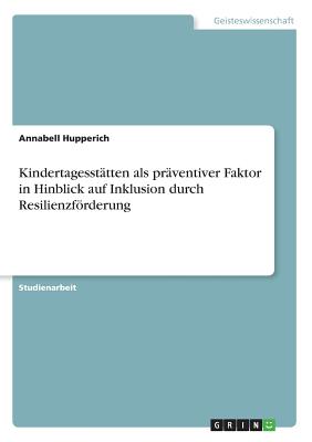 Kindertagesst?tten als pr?ventiver Faktor in Hinblick auf Inklusion durch Resilienzfrderung - Hupperich, Annabell