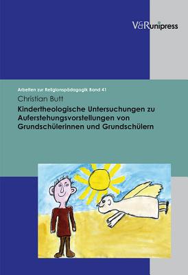 Kindertheologische Untersuchungen Zu Auferstehungsvorstellungen Von Grundschulerinnen Und Grundschulern - Butt, Christian, and Lachmann, Rainer (Series edited by), and Adam, Gottfried (Series edited by)