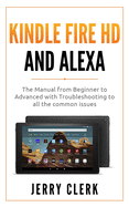 Kindle Fire HD and Alexa: The Owner's Manual from Beginner to Advanced with Troubleshooting to all the Common Issues