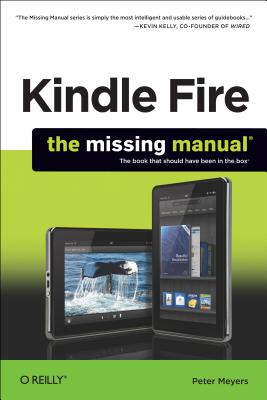Kindle Fire: The Missing Manual: The Book That Should Have Been in the Box - Meyers, Peter