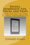 Kindle Paperwhite Tips, Tricks, and Traps: User Guide to the Kindle Paperwhite