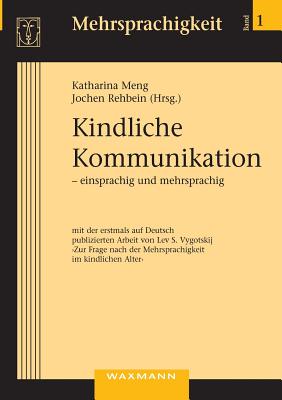 Kindliche Kommunikation - einsprachig und mehrsprachig: mit einer erstmals auf Deutsch publizierten Arbeit von Lev S. Vygotskij "Zur Frage nach der Mehrsprachigkeit im kindlichen Alter" - Meng, Katharina (Editor), and Rehbein, Jochen (Editor)