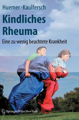 Kindliches Rheuma: Eine Zu Wenig Beachtete Krankheit - Huemer, Christian (Editor), and Kaulfersch, Wilhelm (Editor)