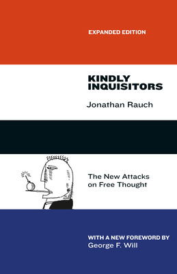Kindly Inquisitors: The New Attacks on Free Thought, Expanded Edition - Rauch, Jonathan, and Will, George F (Foreword by), and Rauch, Jonathan (Afterword by)