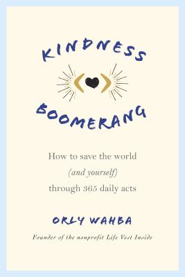 Kindness Boomerang: How to Save the World (and Yourself) Through 365 Daily Acts - Wahba, Orly