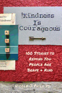 Kindness Is Courageous: 100 Stories to Remind You People Are Brave + Kind