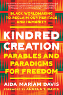 Kindred Creation: Parables and Paradigms for Freedom--Black Worldmaking to Reclaim Our Heritage and Humanity