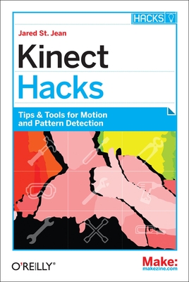 Kinect Hacks: Tips & Tools for Motion and Pattern Detection - Jean, Jared St