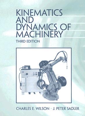 Kinematics and Dynamics of Machinery - Wilson, Charles E, and Sadler, J Peter