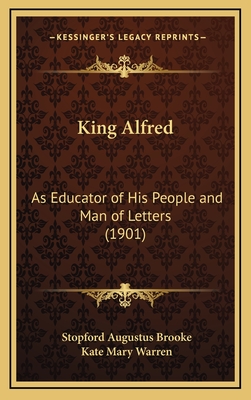 King Alfred: As Educator of His People and Man of Letters (1901) - Brooke, Stopford Augustus, and Warren, Kate Mary (Translated by)