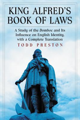 King Alfred's Book of Laws: A Study of the Domboc and Its Influence on English Identity, with a Complete Translation - Preston, Todd