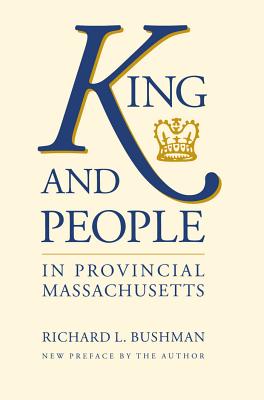 King and People in Provincial Massachusetts - Bushman, Richard L