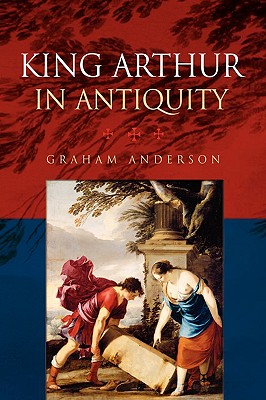 King Arthur in Antiquity - Anderson, Graham