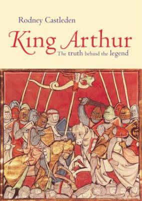 King Arthur: The Truth Behind the Legend - Castleden, Rodney