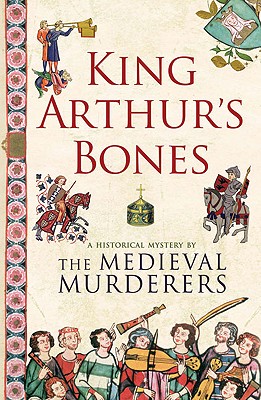 King Arthur's Bones - Medieval Murderers, The