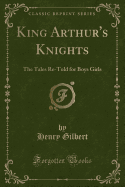 King Arthur's Knights: The Tales Re-Told for Boys Girls (Classic Reprint)