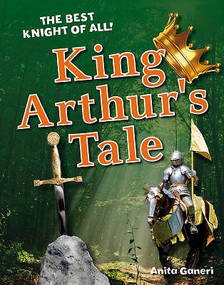 King Arthur's Tale: Age 6-7, average readers - Ganeri, Anita