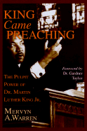 King Came Preaching: The Pulpit Power of Dr. Martin Luther King Jr.