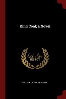 King Coal; a Novel - Sinclair, Upton