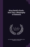 King David's Earth-born son; a Biography of Solomon