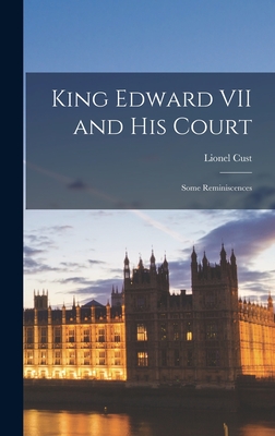 King Edward VII and His Court; Some Reminiscences - Cust, Lionel 1859-1929