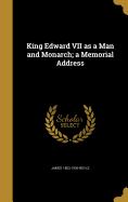 King Edward VII as a Man and Monarch; a Memorial Address